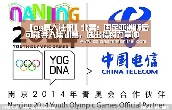 【ag真人注册】北青:国足亚洲杯后可能并入集训营,选出精锐力量冲世界杯(图2) ag真人注册