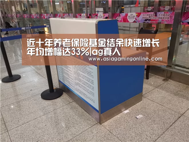 近十年养老保险基金结余快速增长年均增幅达33%|ag真人(图2) ag真人官网